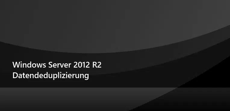 Datendeduplizierung bei Windows Server 2012 R2