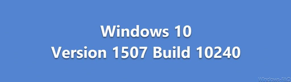 Buildnummern Windows 10 Version 1507 Build 10240