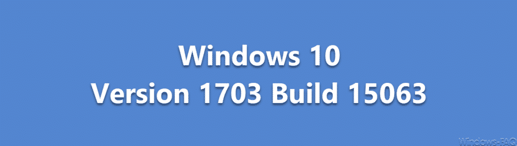 Buildnummern Windows 10 Version 1703 Build 15063