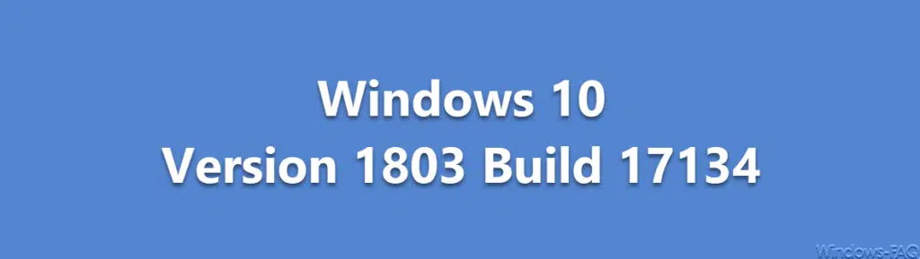 Buildnummern Windows 10 Version 1803 Build 17134