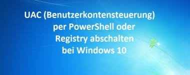 UAC (Benutzerkontensteuerung) per PowerShell oder Registry abschalten bei Windows 10