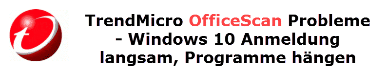 TrendMicro OfficeScan Probleme – Windows 10 Anmeldung langsam, Programme hängen