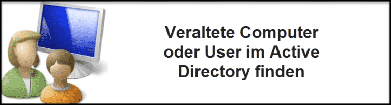 Veraltete Computer oder User im Active Directory finden
