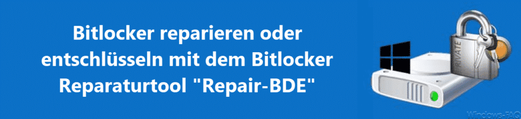 Bitlocker reparieren oder entschlüsseln mit dem Bitlocker Reparaturtool Repair-BDE