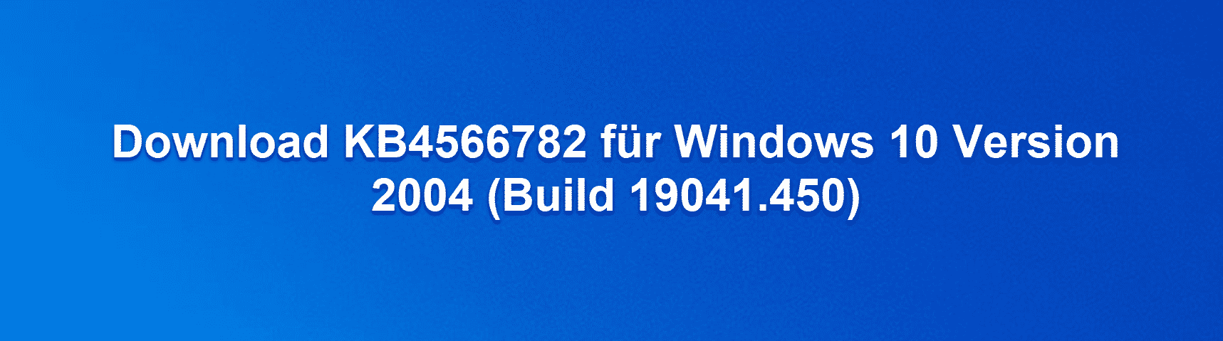 Download KB4566782 für Windows 10 Version 2004 (Build 19041.450)
