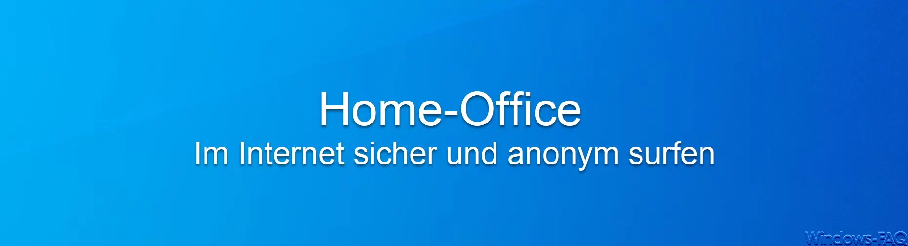 Neue Arbeitskultur „Home-Office“ : Internet sicher und anonym surfen