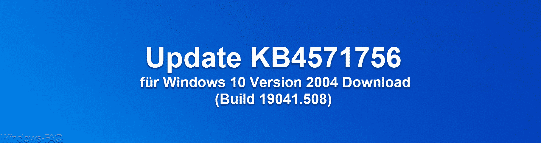 Update KB4571756 für Windows 10 Version 2004 Download (Build 19041.508)