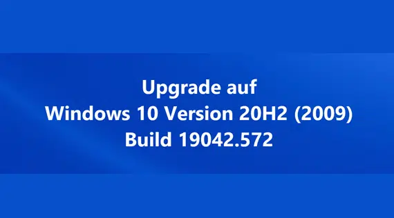 Upgrade auf Windows 10 Version 20H2 (2009) Build 19042.572