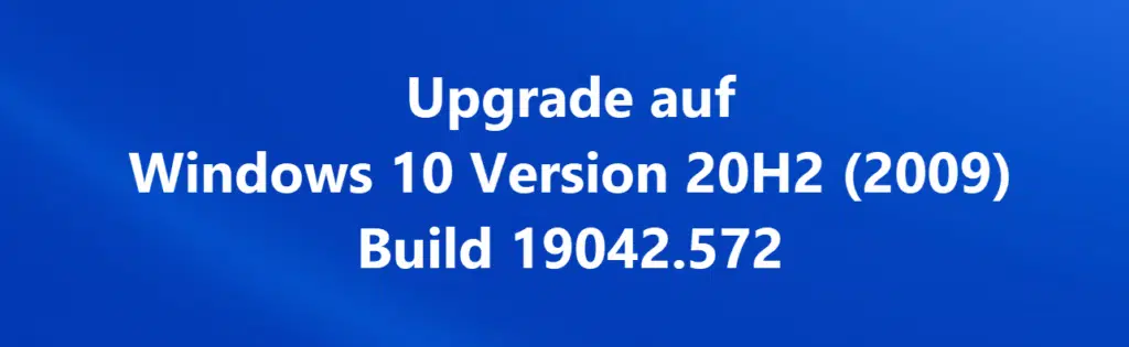 Upgrade auf Windows 10 Version 20H2 (2009) Build 19042.572