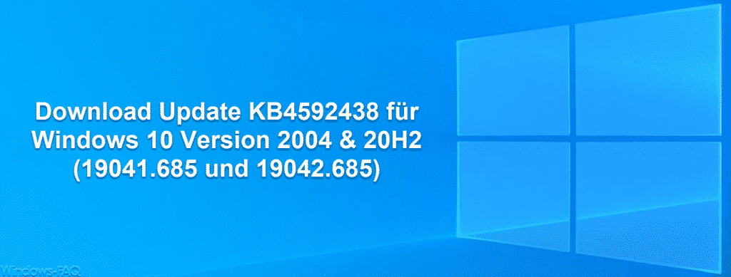 Download Update KB4592438 für Windows 10 Version 2004 & 20H2 (19041.685 und 19042.685)
