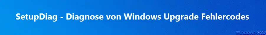 Diagnose von Windows Update Fehlern und Fehlercodes mit SetupDiag