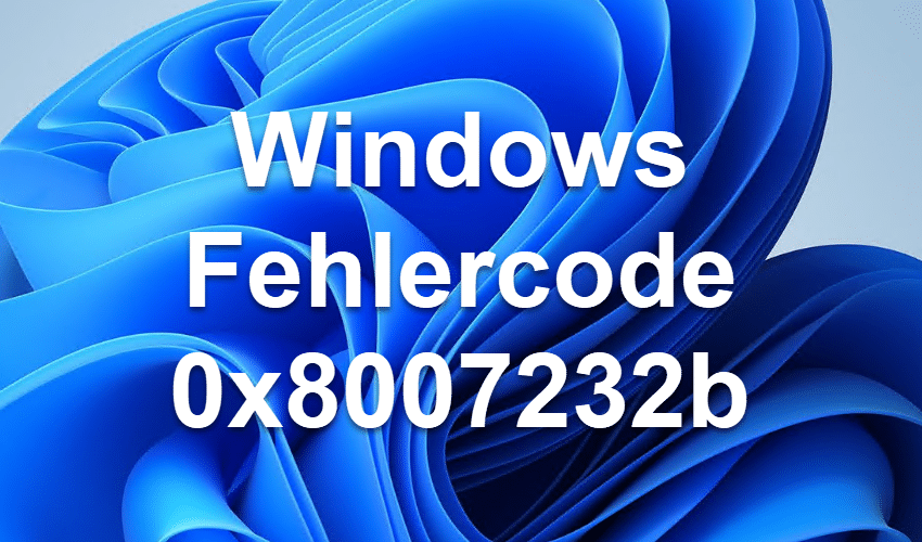 Windows Fehlercode 0x8007232b