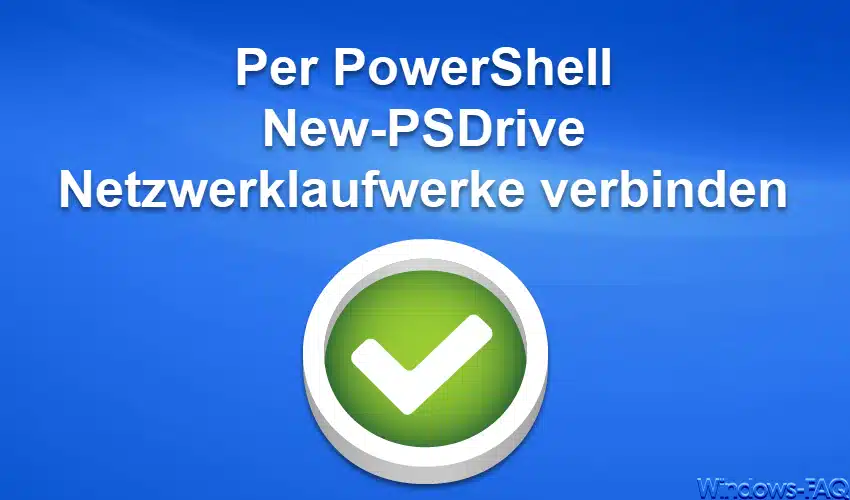 Per PowerShell New-PSDrive Netzwerklaufwerke verbinden
