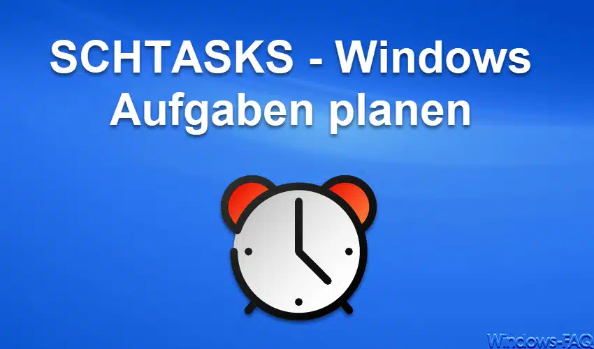 SCHTASKS – Windows Aufgaben planen