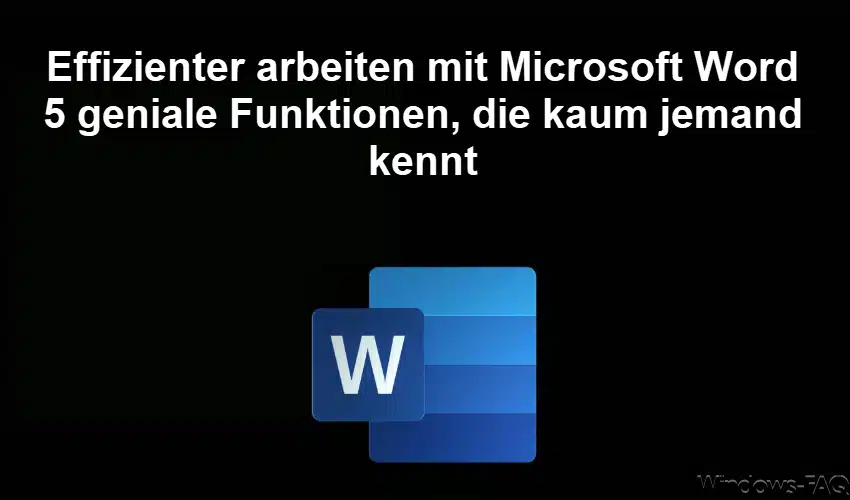 Effizienter arbeiten mit Microsoft Word – 5 geniale Funktionen, die kaum jemand kennt