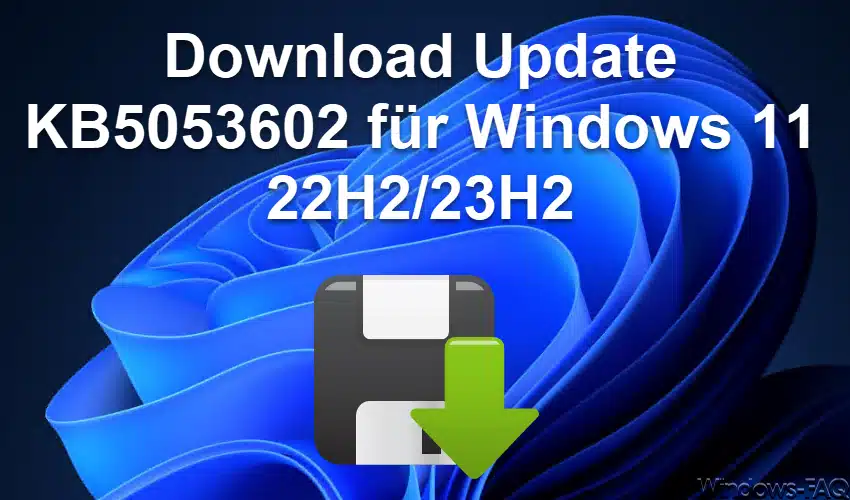 Download Update KB5053602 für Windows 11 22H2/23H2