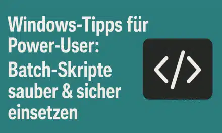 Windows-Tipps für Power-User: Batch-Skripte sauber & sicher einsetzen