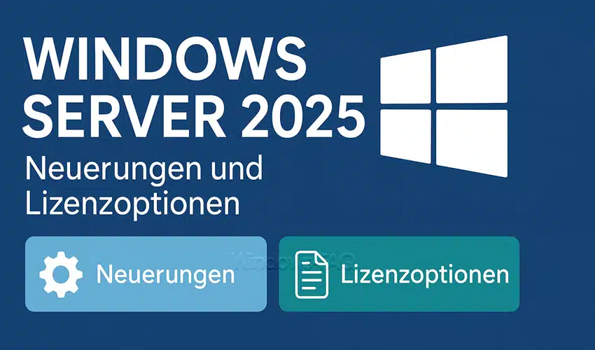 Windows Server 2025: Neuerungen und Lizenzoptionen im Überblick